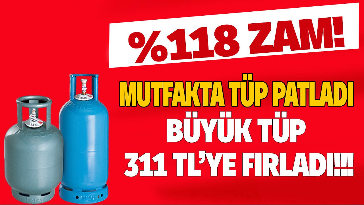 Mutfakta Büyük Tüp Patlaması! 1 Yılda Tüp Fiyatlarına Yüzde 118 Zam Geldi, 12 KG Tüpün Fiyatı 311 Liraya Fırladı