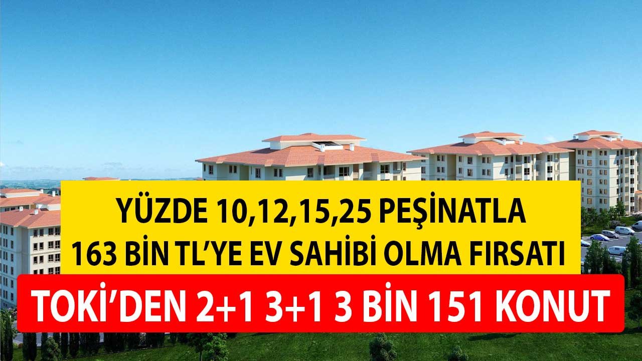 TOKİ'den Yüzde 10,12,15,25 Peşinatla 163 Bin TL'ye Ev Sahibi Olma Fırsatı!