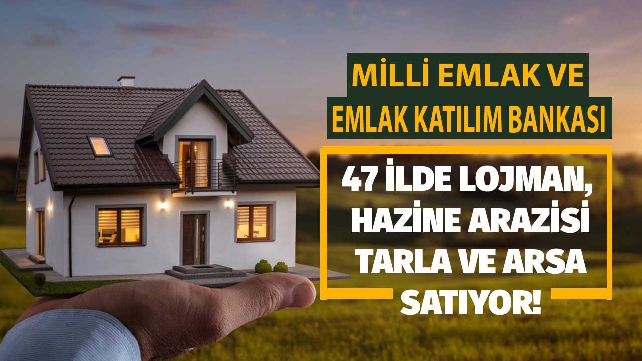 Emlak Katılım Bankası ve Milli Emlak Ucuz Arsa ve Konut Satışına Başladı! 47 İlde Satılık Lojman, Hazine Arazisi, Tarla