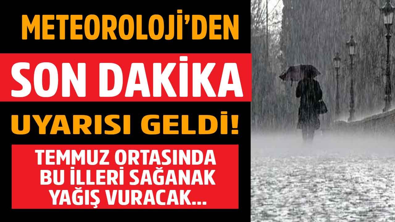 Meteoroloji Tarih Vererek Kırmızı Alarm İlan Etti! Çok Sayıda Şehri Temmuz Ortasında Sağanak Yağış Vuracak