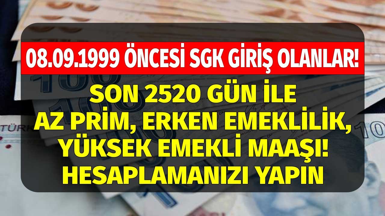 1999 öncesi SGK girişi olanlar! Son 2520 gün ile daha az prim daha erken emeklilik yüksek emekli maaşı! Hesabınızı yapın!