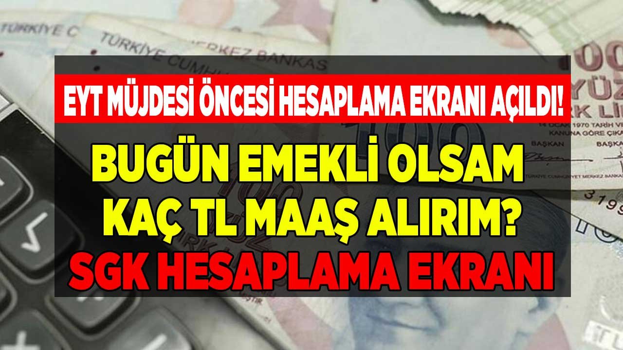 EYT Müjdesi Öncesi Hesaplama Ekranı Açıldı! Bugün Emekli Olursam, Olsam Kaç TL Maaş Alırım? Emekli Maaşı Hesaplama