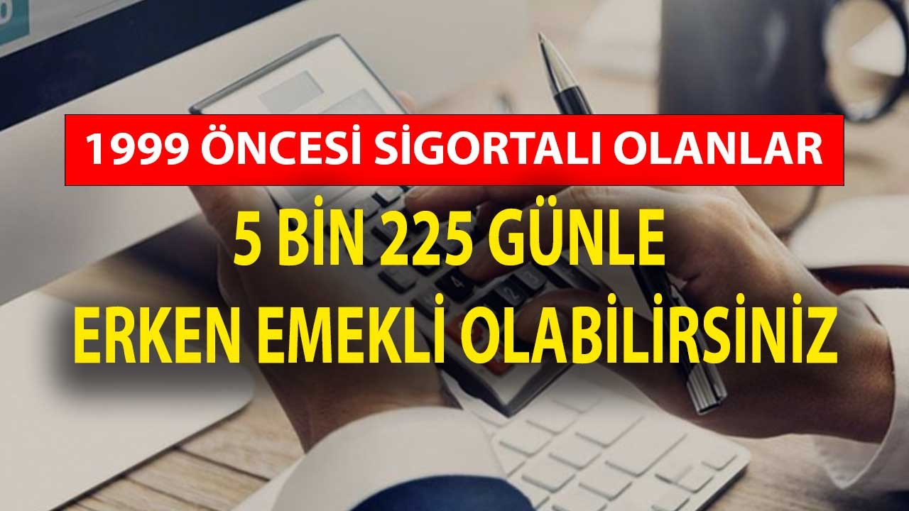 1999 öncesi sigortalı olanlar! 5 bin 225 günle 49 yaşın altında emekli olabilirsiniz