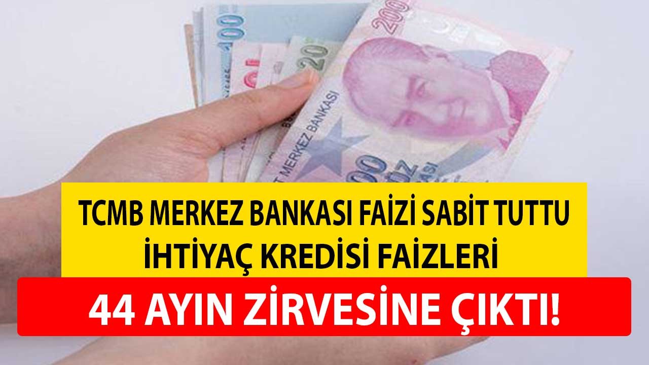 TCMB faizi sabit tuttu, İhtiyaç kredisi faizleri 44 ayın zirvesine çıktı!