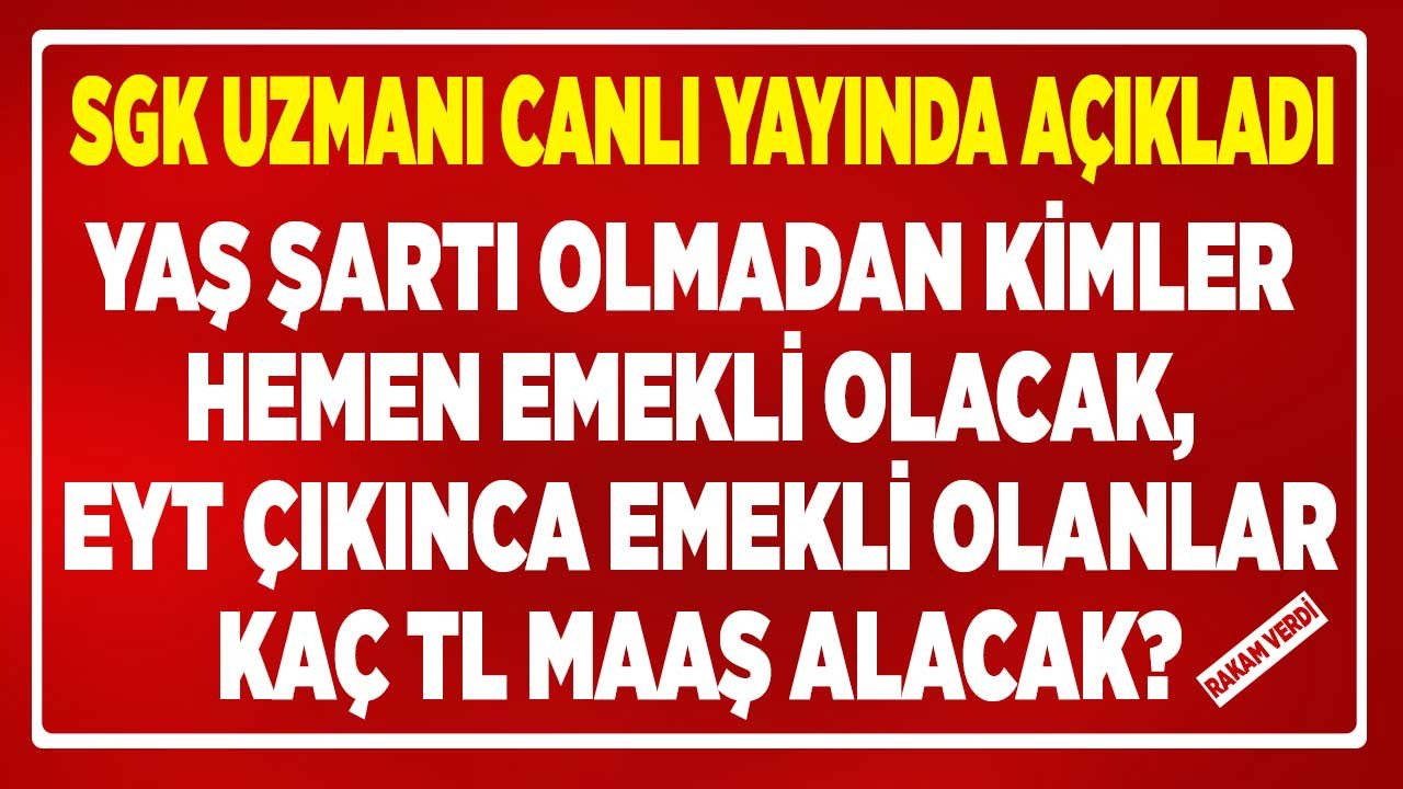 SGK uzmanı canlı yayında açıkladı! Kimler yaş şartı olmadan hemen emekli olacak, EYT ile emekli olanlar kaç TL maaş alacak?