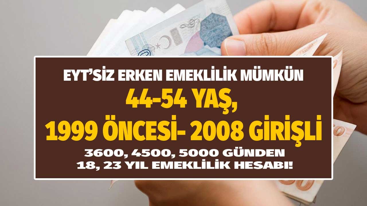 44-54 yaşında EYT'siz erken emeklilik! 4a, 4b, 4c 1999-2008 3600, 4500, 5000 gündem emeklilik hesabı!