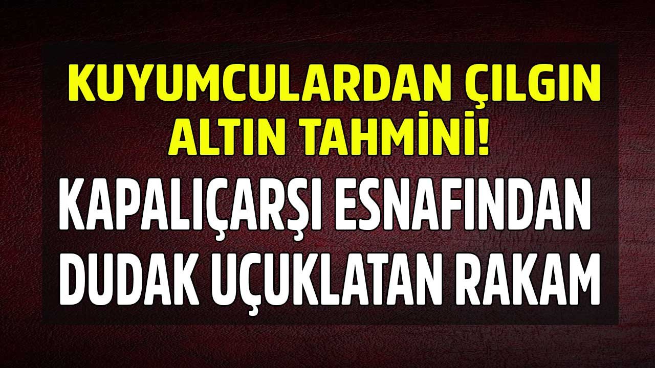 Kapalıçarşı esnafı kuyumcular haber uçurdu! FED barajı aşılacak, kapaklar patlayacak, altına yatırım yapan kazanacak