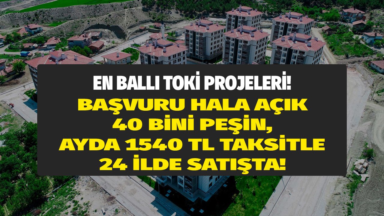 TOKİ'den en ballı konutlar! 40 bin TL peşin, 1.540 TL'si aydan aya taksitle! Başvurular için son günler