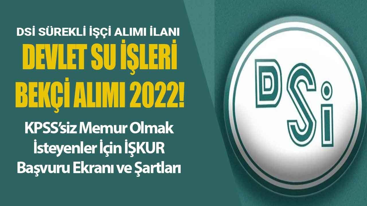 DSİ sürekli işçi bekçi alımı ilanı yayımlandı 2022! KPSS'siz İŞKUR personel alımı başvuru formu ve şartları