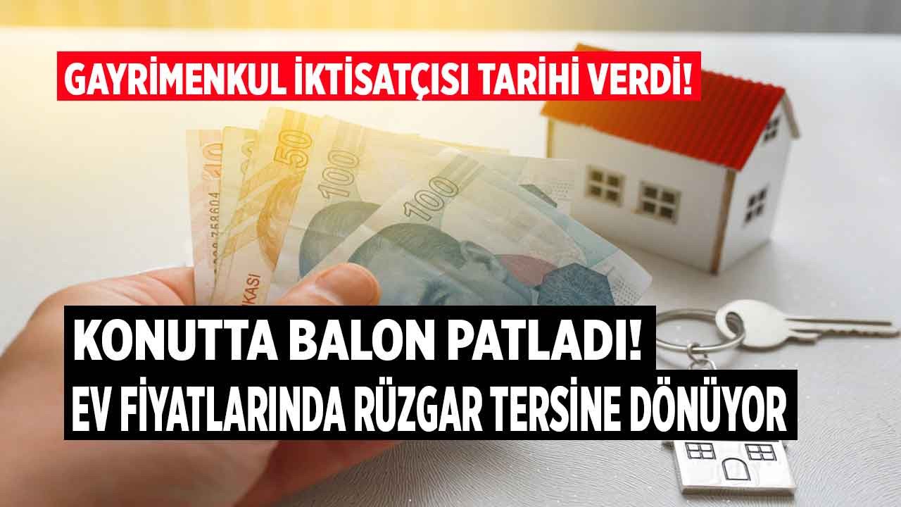 Emlak ve Gayrimenkul Uzmanı bombayı patlattı: Konutta balon patlıyor, ev fiyatlarında rüzgar tersine dönüyor