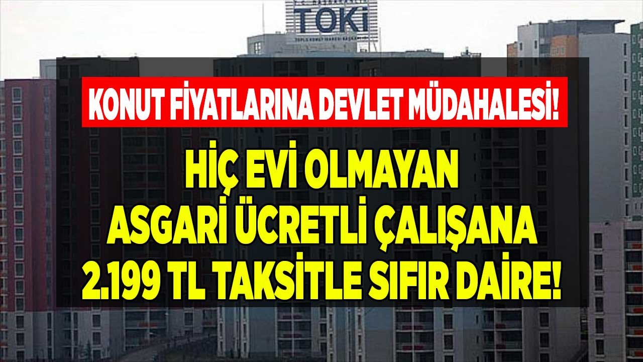 Devlet sahaya indi! Dar gelirli vatandaşa sıfır 2+1 daire aylık 2.199 TL taksitle TOKİ eliyle satılacak