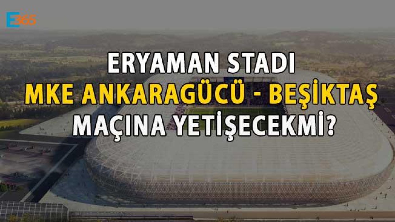 Eryaman Stadı Ankaragücü Beşiktaş Maçına Yetişecek Mi?