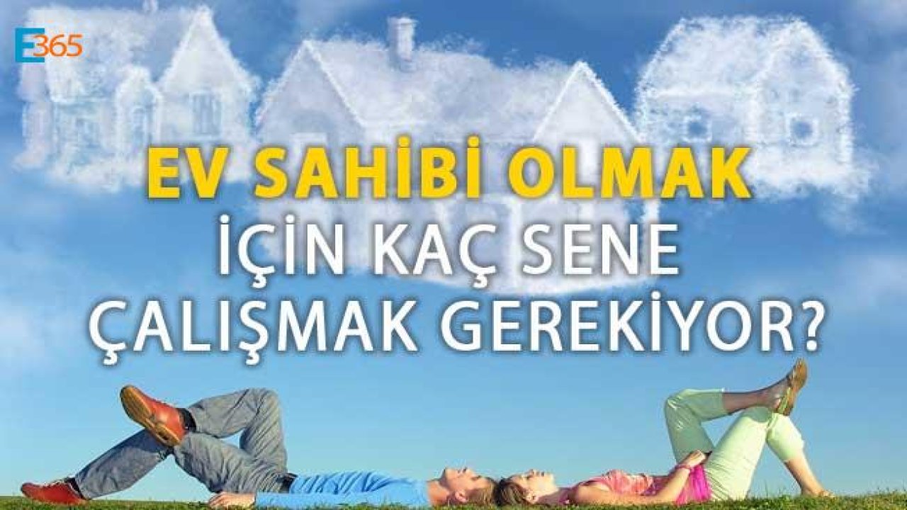 Türkiye'de Ev Sahibi Olmak İçin Kaç Sene Çalışmak Gerekiyor?