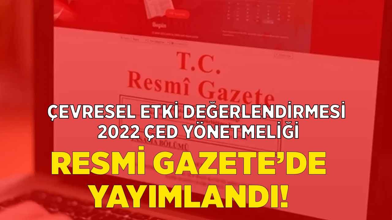 Çevresel Etki Değerlendirmesi Yönetmeliği Resmi Gazete'de yayımlandı! Yeni ÇED yönetmeliği 2022 neleri değiştirdi?