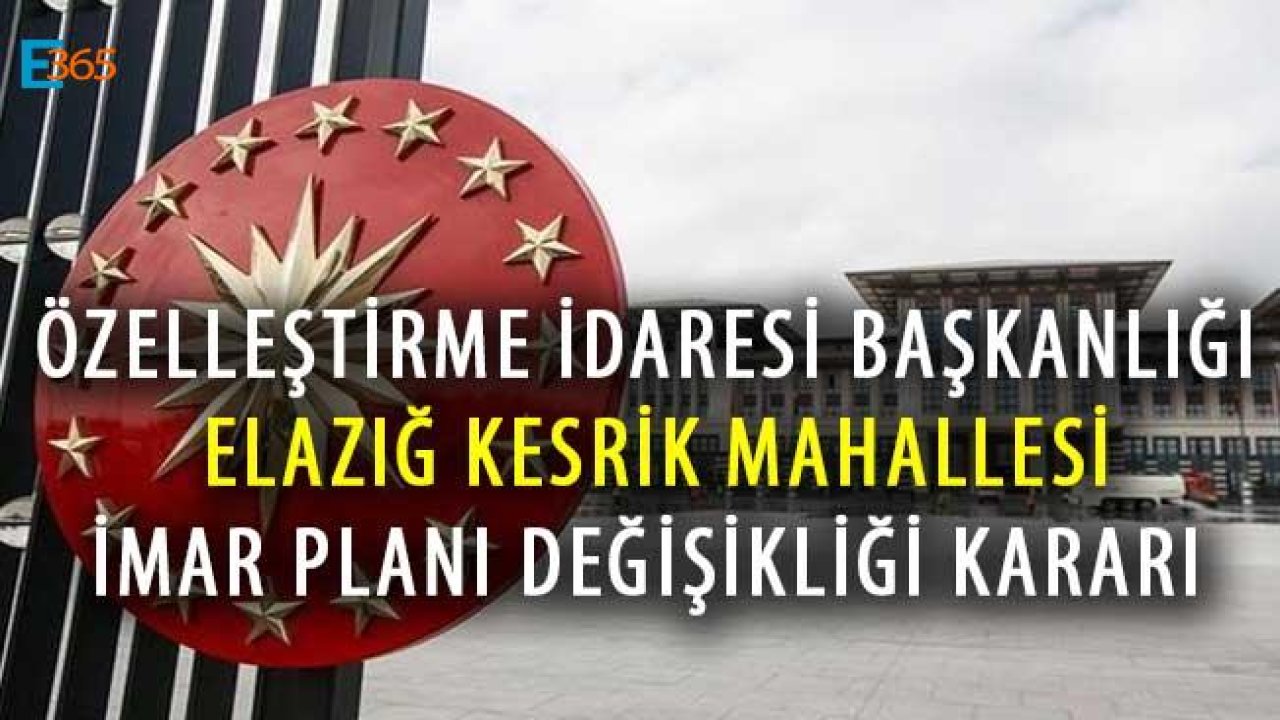 Özelleştirme İdaresi Elazığ Kesrik Mahallesi Nazım İmar ve Uygulama İmar Planı Değişikliği