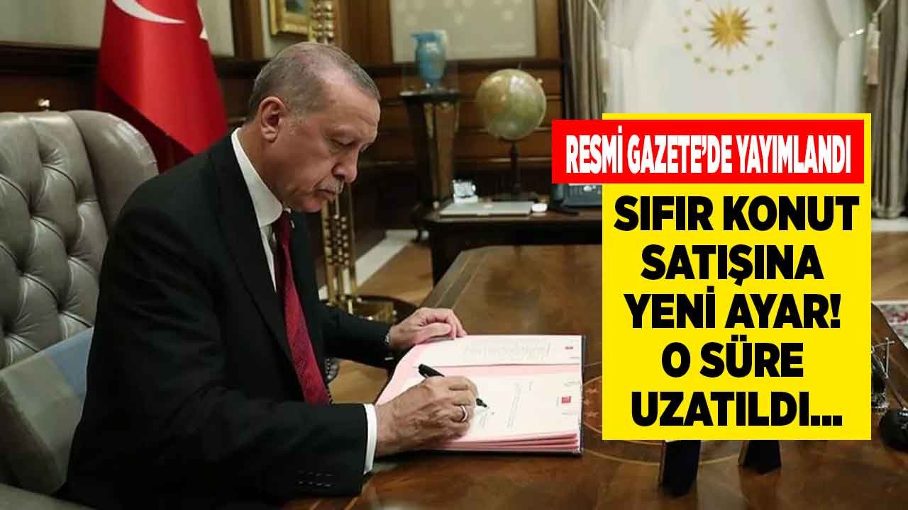 Resmi Gazete'de Bugün Yayımlandı! Sıfır konut satışına yeni düzenleme, o süre uzatıldı...