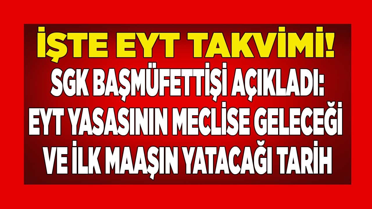 EYT'liler son dakika: SGK Başmüfettişi tarafından EYT takvimi açıklandı! EYT yasası meclise ne zaman gelecek, çıkacak, ilk maaşları hangi tarihte ödenecek?