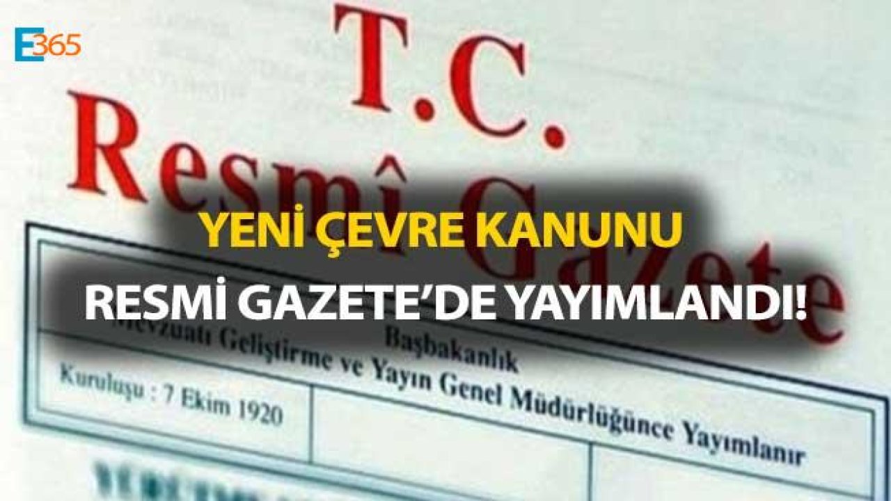 Çevre Kanunu ve Bazı Kanunlarda Değişiklik Yapılmasına Dair Kanun Resmi Gazete 'de Yayımlandı