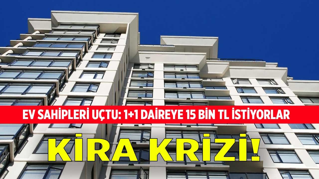 Ev sahipleri iyice uçtu: 1+1 daireye 15 bin lira isteyen var! Kiralık daire fiyatları arşa ulaştı