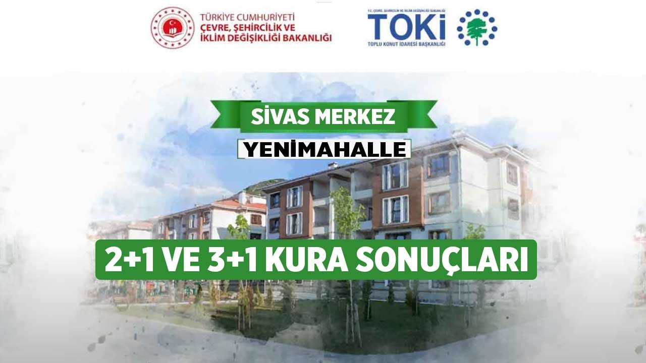 Sivas TOKİ çekilişi 2022! TOKİ Sivas Yenimahalle 3. etap 2+1 ve 3+1 kura sonuçları isim listesi sorgulama ekranı