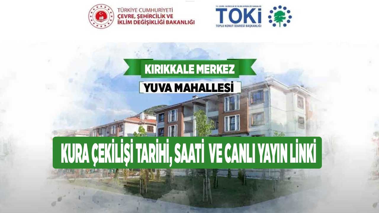 TOKİ Kırıkkale Merkez Yuva Mahallesi kura çekilişi ne zaman, saat kaçta, canlı yayın nasıl izlenir?