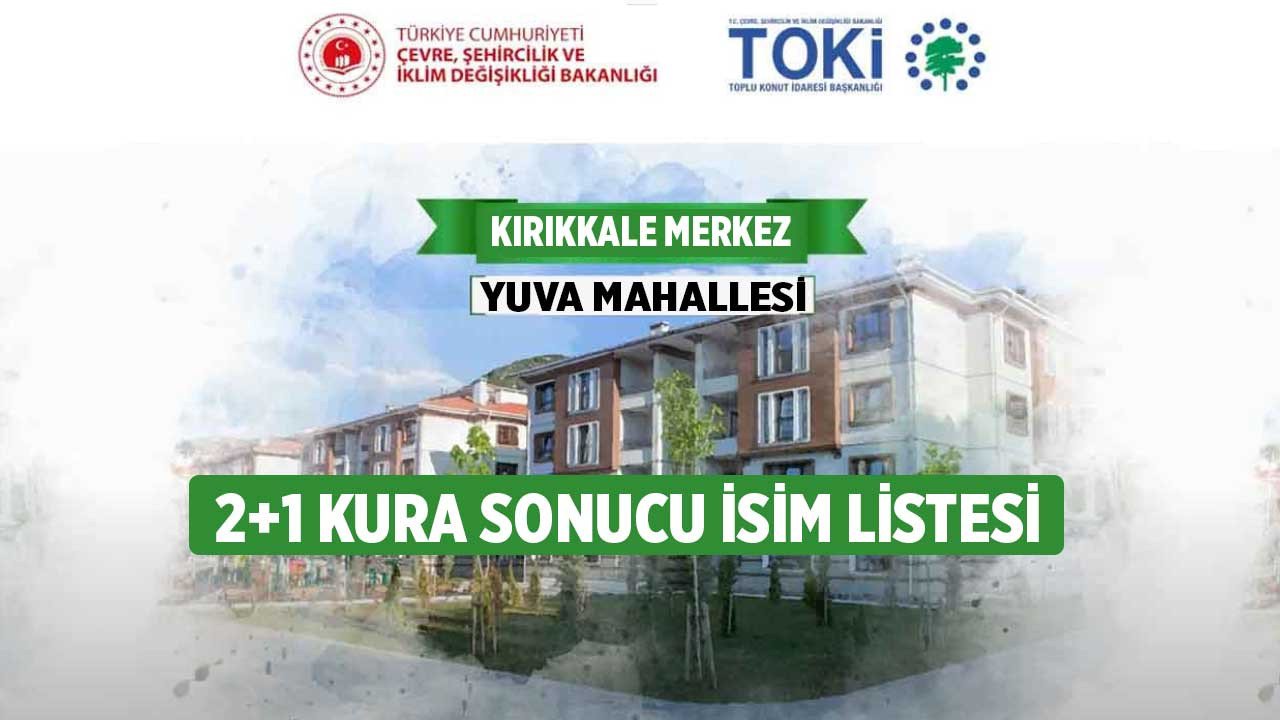 Kırıkkale Merkez Yuva Mahallesi TOKİ kura çekimi sonuçları! Yuva Mahallesi TOKİ evleri çekilişi 2+1 isim listesi kura sonucu sorgulama ekranı