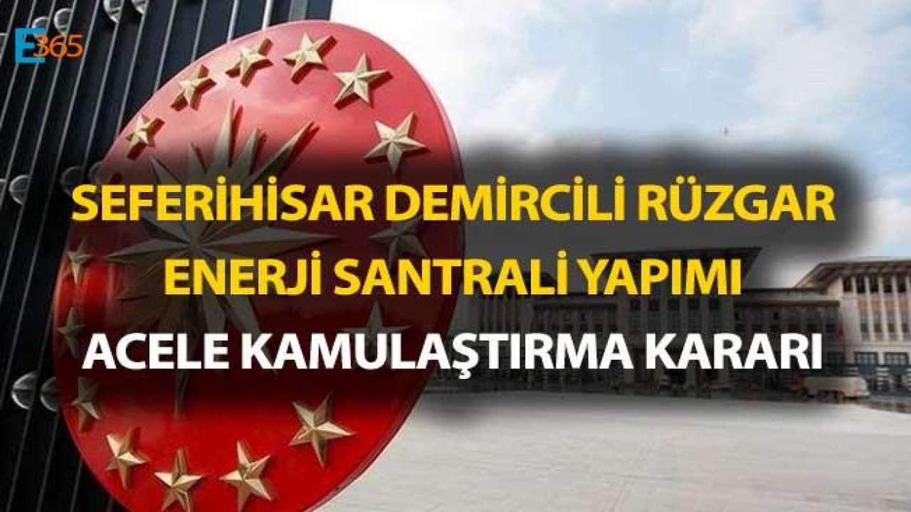 Seferihisar Demircili Rüzgar Enerji Santrali Yapımı İzmir Acele Kamulaştırma Resmi Gazete İlanı