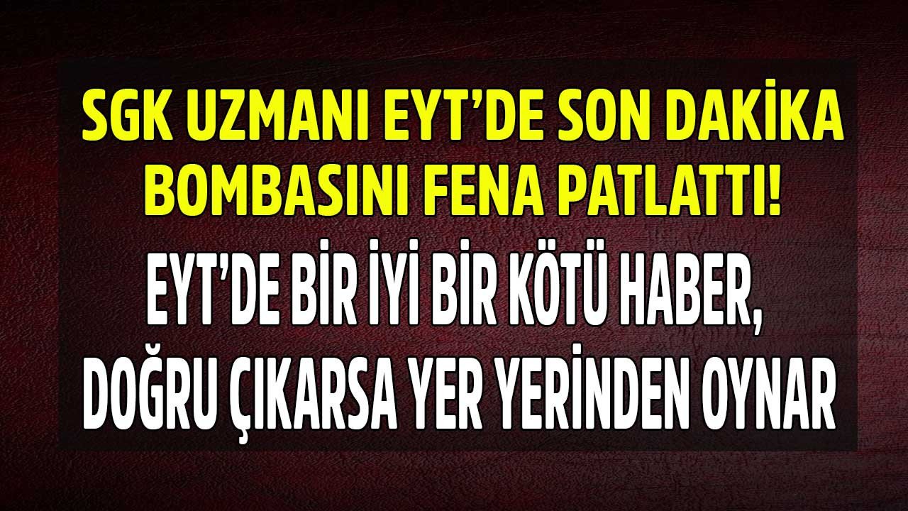 SGK uzmanı EYT'de son dakika bombasını patlattı! Bir iyi birde kötü haber verdi, staj ve çıraklık mağdurları dikkat