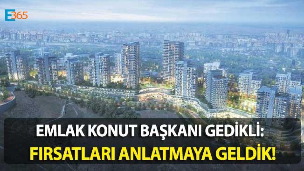 Emlak Konut Başkanı Gedikli "Yatırımcılara Fırsatları Anlatmaya Geldik"