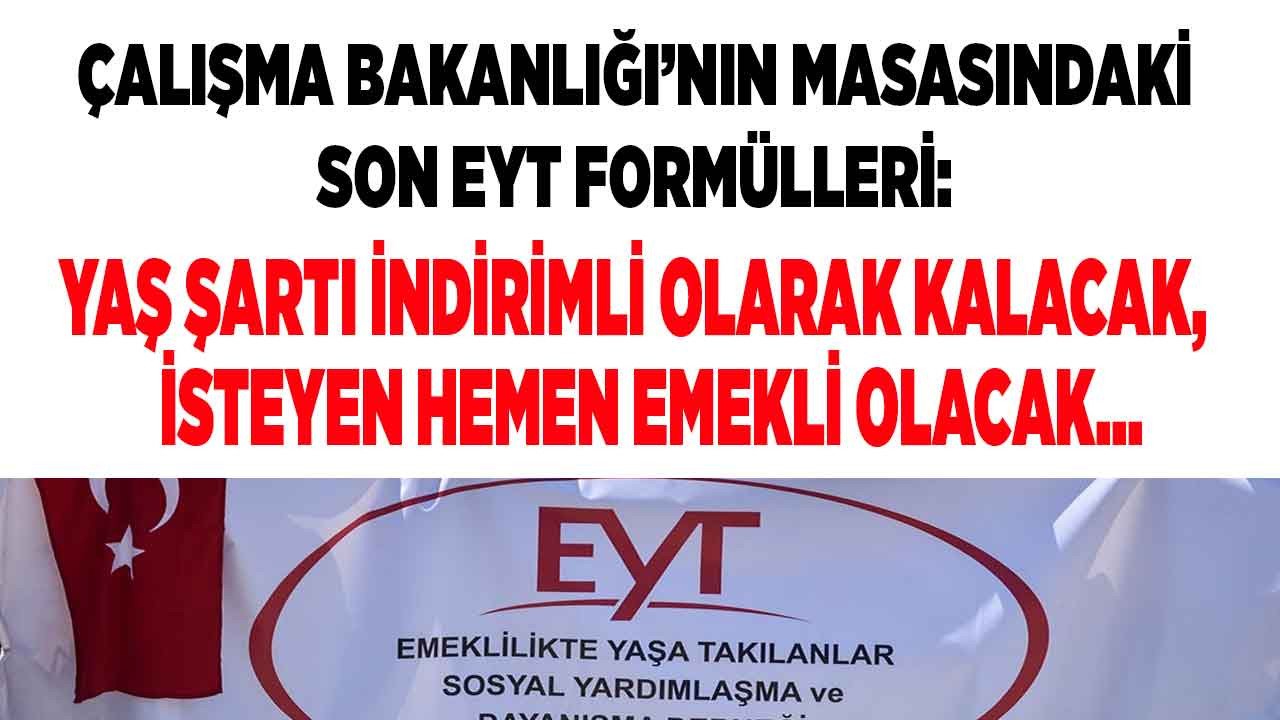 Çalışma Bakanlığı'nın masasındaki EYT formülleri: Yaş şartı kaldırılması yerine düşürülecek, indirimli maaş ile isteyen hemen emekli olacak!