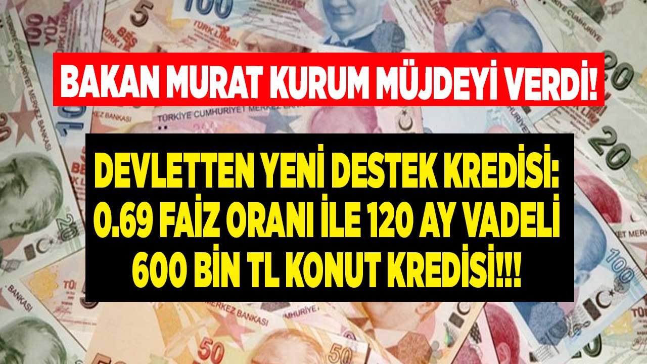 Yılın kredi bombasını Bakan Murat Kurum patlattı! 0.69 faiz oranı ile devlet destekli 120 ay vadeli 600 bin TL konut kredisi açıklandı