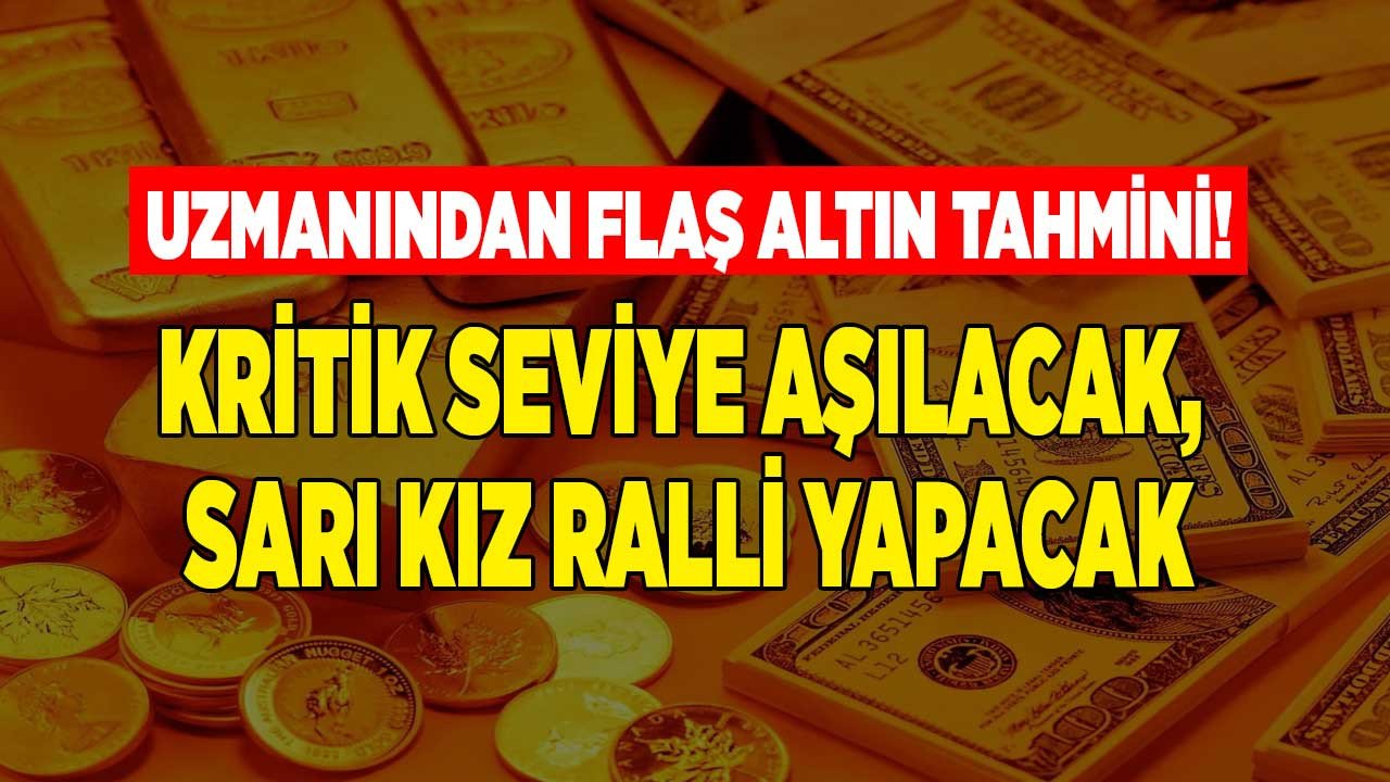 Büyük kırılma yakın diyen uzmanından dikkat çeken altın tahmini: O seviyeyi aşacak, sonrasında sarıkız şahlanacak!