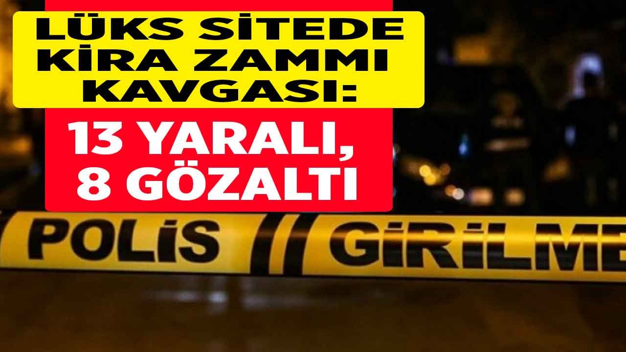 Lüks sitede kira kavgası meydan muhasebesine döndü: 8 gözaltı, 13 yaralı