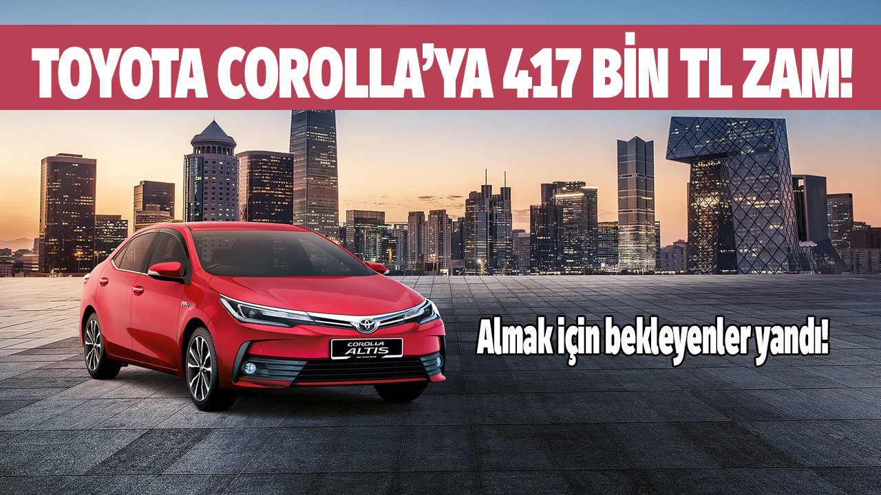 Sıfır araçta zam şampiyonu Toyota Corolla oldu: Nereden nereye 1 senede fiyatı 417.550 TL zamlandı!