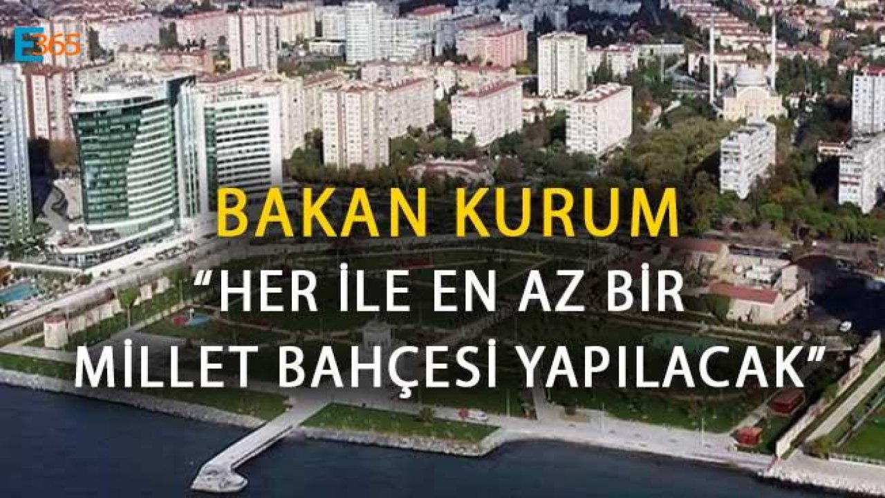 Bakan Kurum "Her İle En Az 1 Millet Bahçesi Yapacağız"