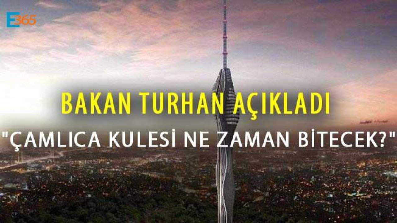 Bakan Turhan Açıkladı "Çamlıca Kulesi Ne Zaman Bitecek?"