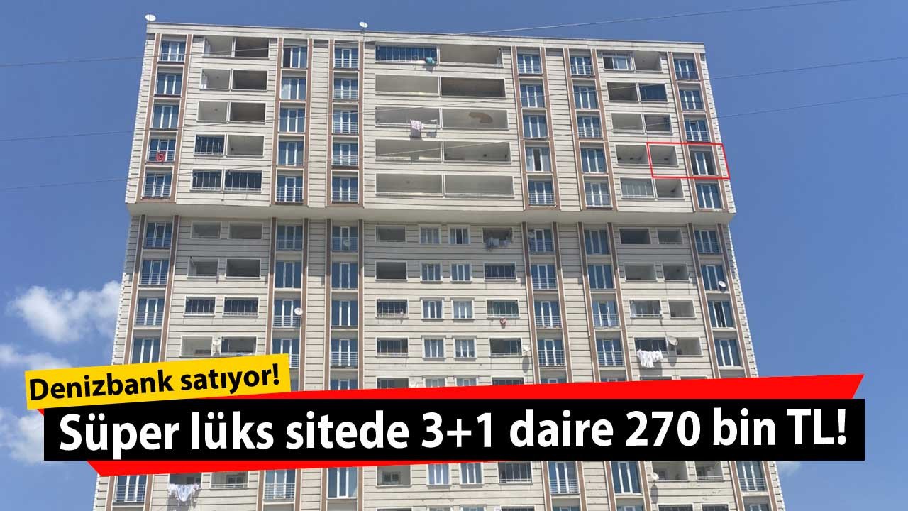 Denizbank emlakçıları solladı, ucuz konut satışı başladı! Süper lüks sitede 3+1 daire 270 bin TL verenin olacak