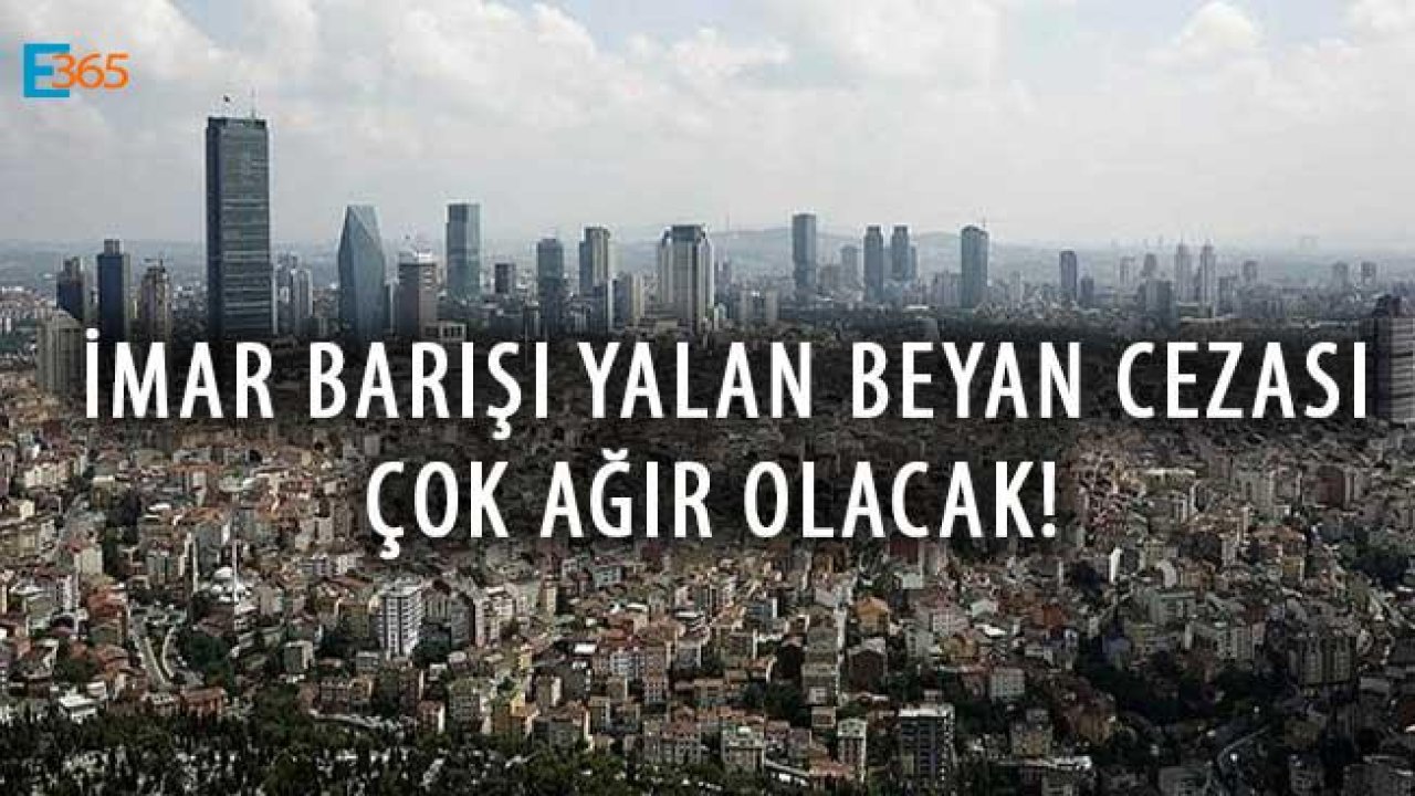 Bunu Yapanlar Dikkat! İmar Barışı Yalan Beyan Cezası Çok Ağır Olacak