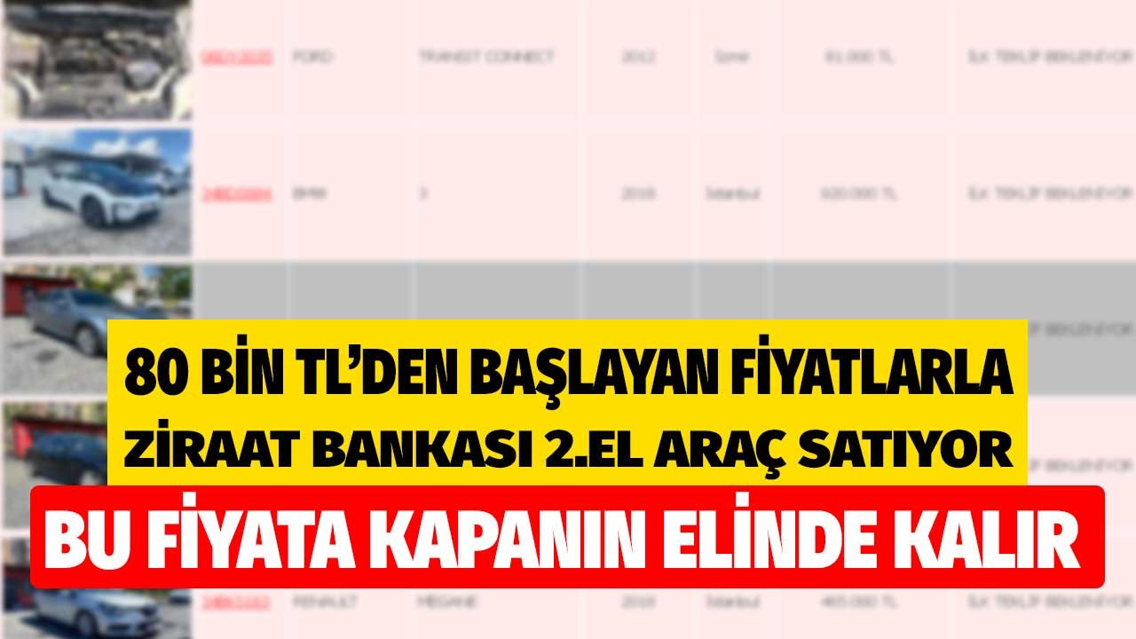 Bu fiyata kapanın elinde kalır! 80 bin liradan başlayan fiyatlarla Ziraat Bankası 2. el araç satıyor