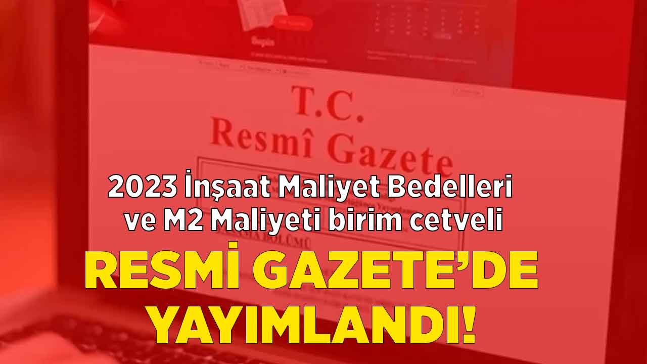 SON DAKİKA: 2023 inşaat maliyet bedelleri Resmi Gazete ile yayımlandı! İnşaat birim fiyatları cetveli, m2 maliyeti ne kadar, kaç TL?