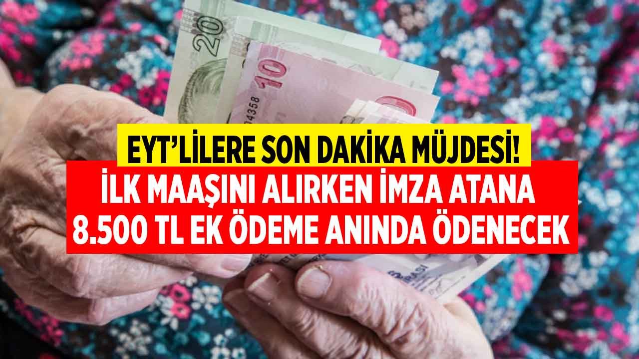 EYT'lilere son dakika müjdesi! İlk EYT emekli maaşını alırken imza atan 8.500 TL ek ödeme alacak