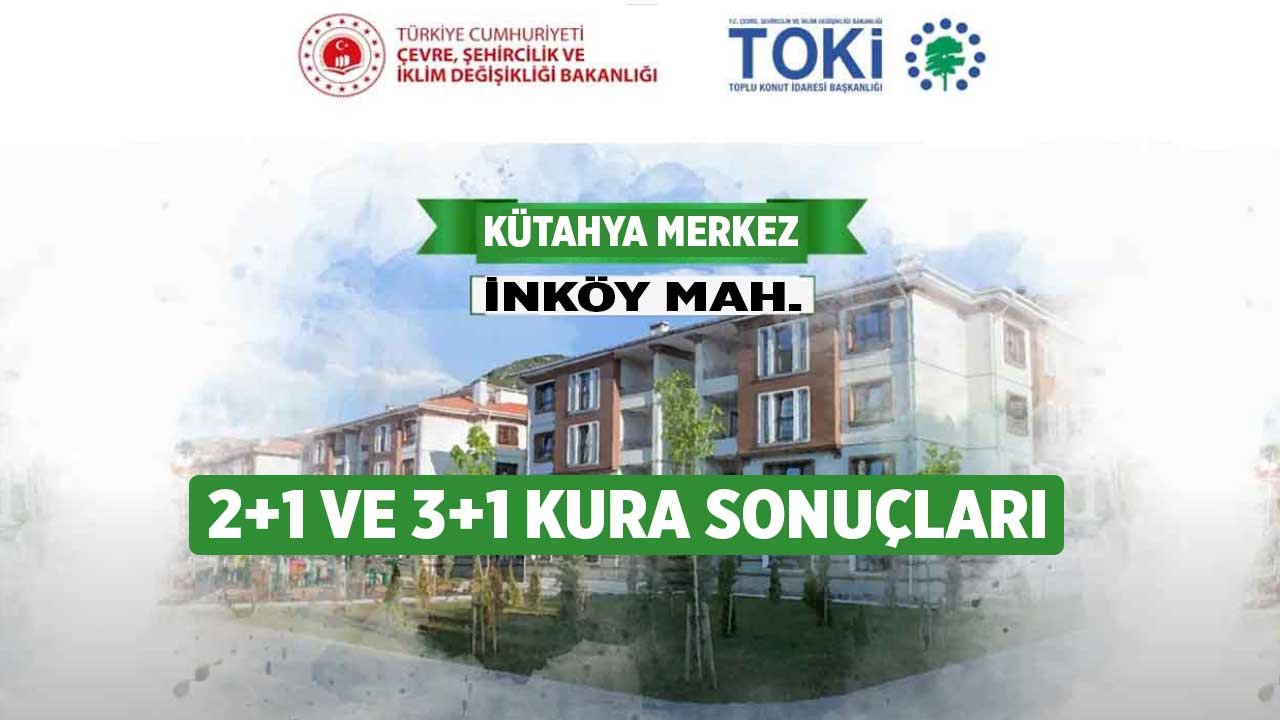 TOKİ Kütahya Merkez İnköy Mahallesi kura çekilişi sonuçları canlı yayın ile belirlendi! İşte 2+1 ve 3+1 çekiliş sonucu isim listesi 2022