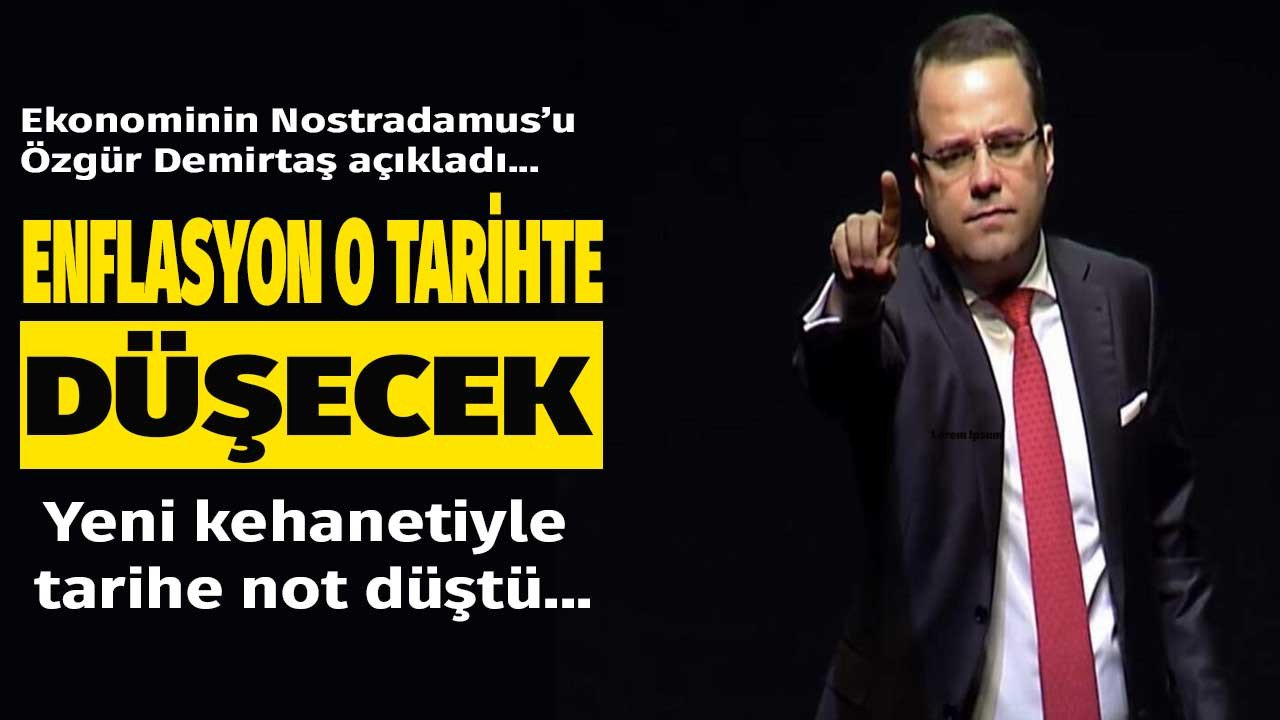 Ekonominin Nostradamus'u Özgür Demirtaş enflasyon ne zaman düşecek açıklayarak tarihe not düştü!