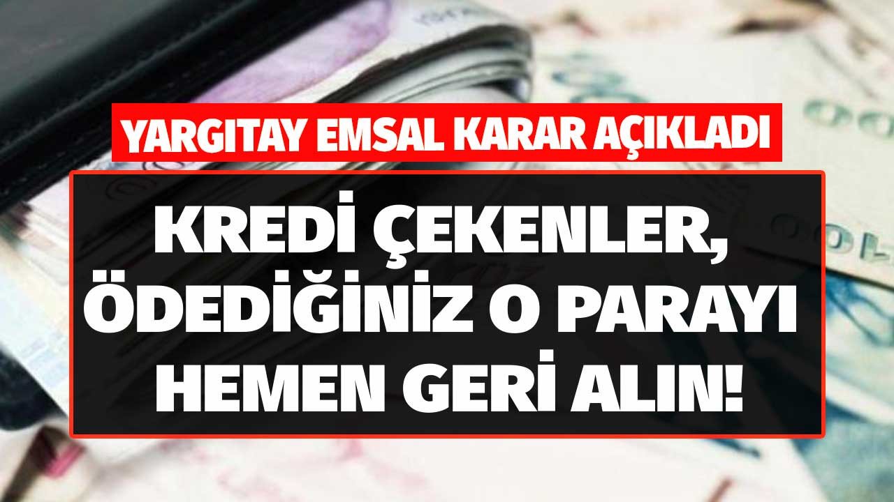 Yargıtay emsal karar açıkladı: Kredi çekerken ödediğiniz o parayı hemen geri alın!