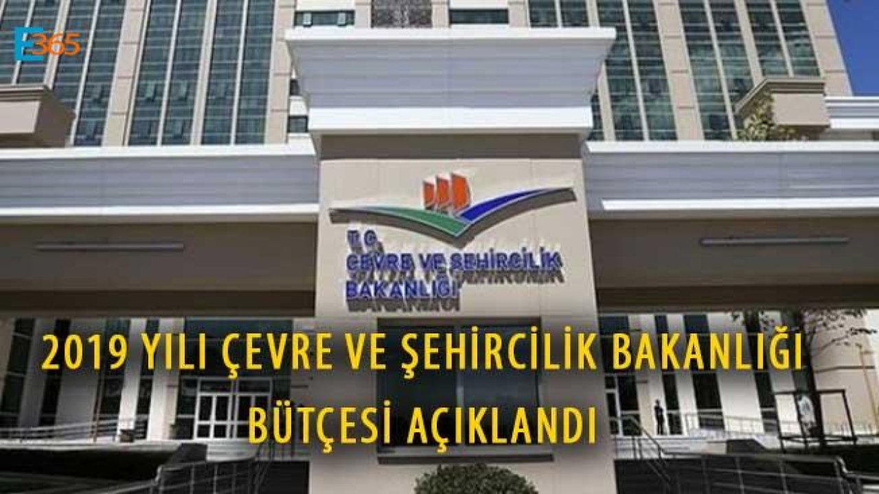 Son Dakika! 2019 Yılı Çevre ve Şehircilik Bakanlığı Bütçesi Açıklandı