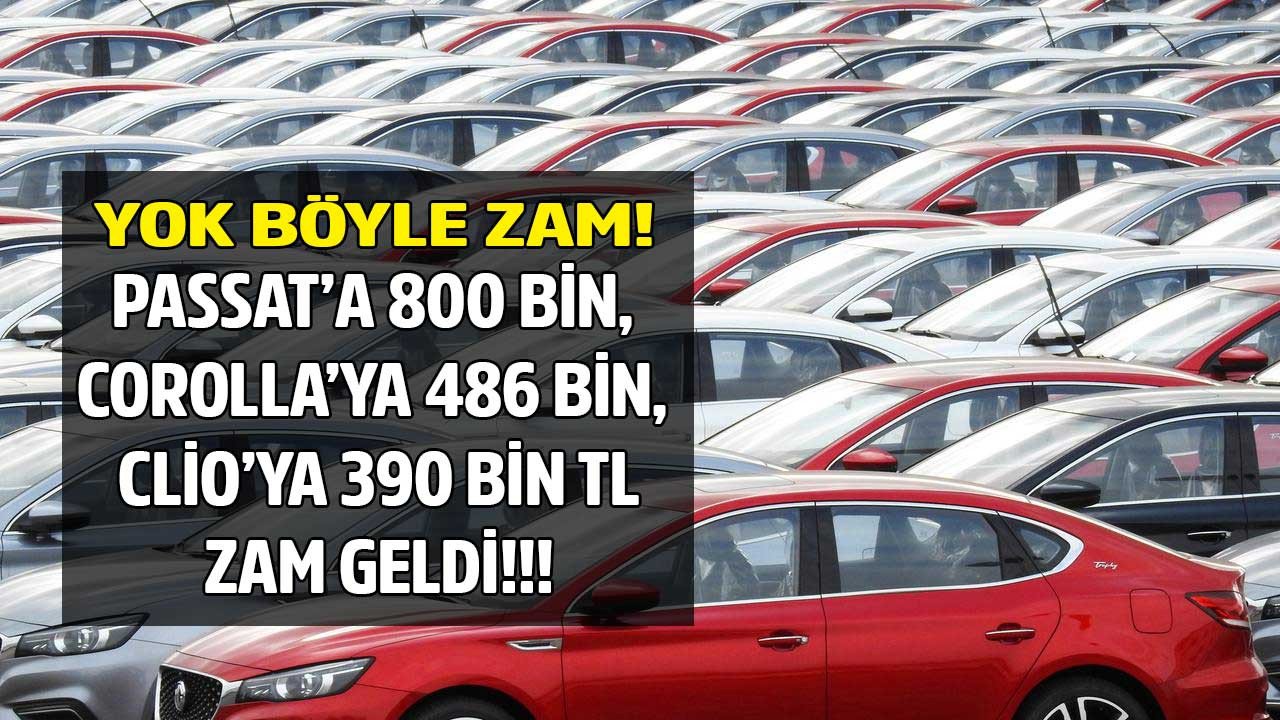 Sıfır araca rekor zam! Volkswagen Passat 800.000, Toyota Corolla 486 bin, Clio 390.000 TL zamlandı