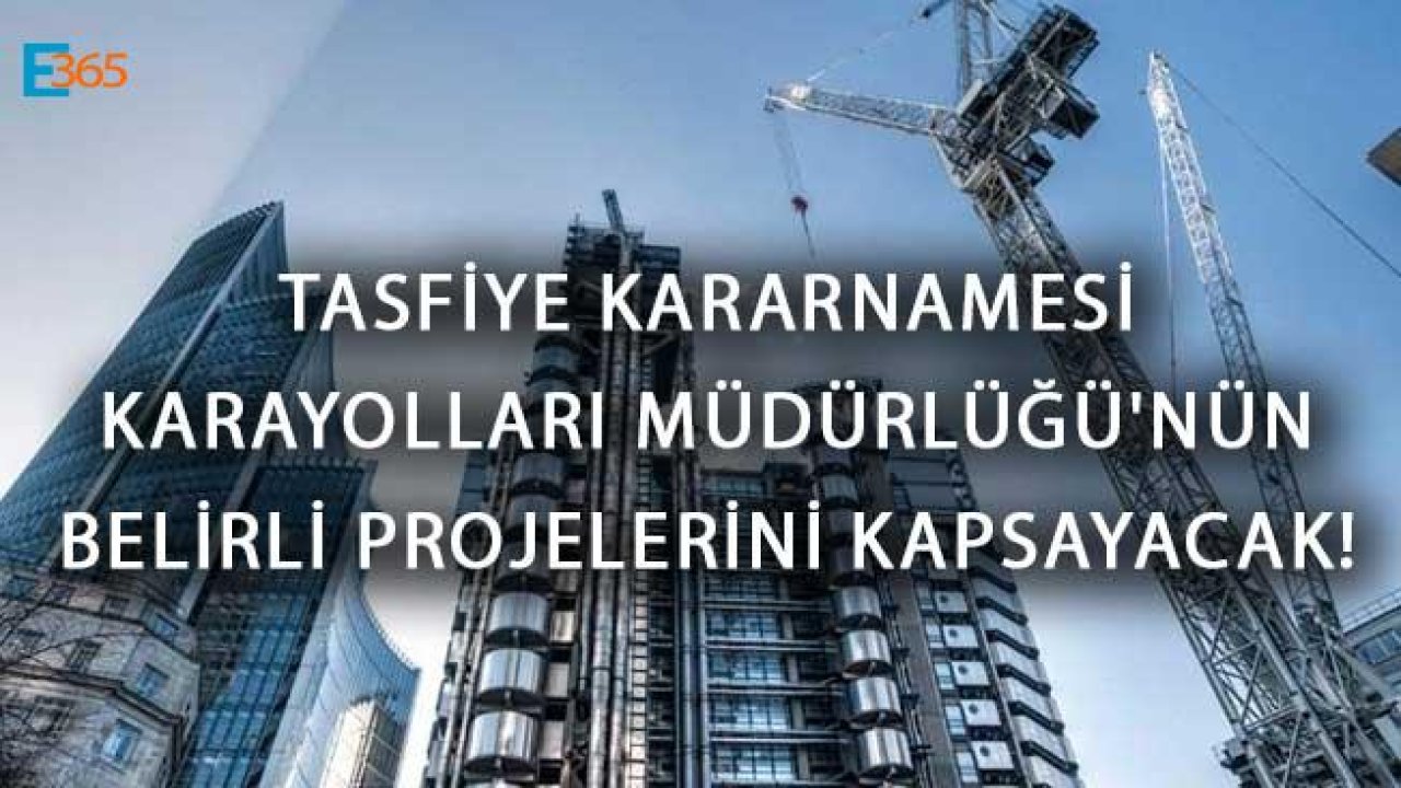 Tasfiye Kararnamesi Karayolları Müdürlüğü'nün Belirli Projelerini Kapsayacak!