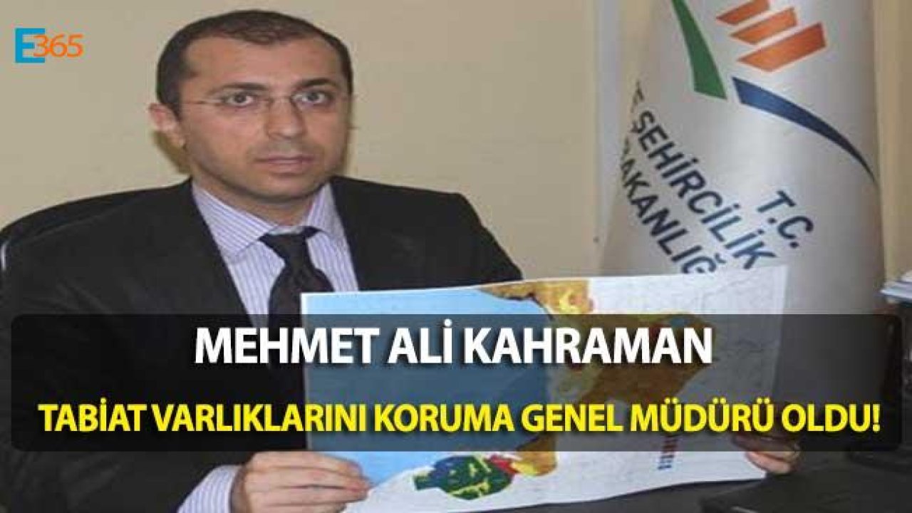 Mehmet Ali Kahraman Çevre ve Şehircilik Bakanlığı Tabiat Varlıklarını Koruma Genel Müdürü Oldu!