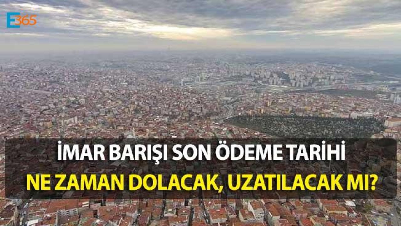 İmar Barışı Yapı Kayıt Belgesi Son Ödeme Süresi Uzatıldı Mı?