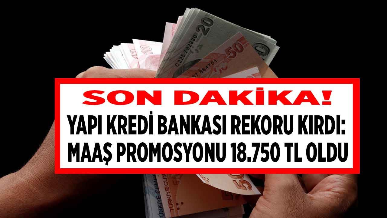 Yapı Kredi Bankası promosyon rekorunu kırdı: 18750 liralık maaş promosyonu sözleşmesi için imzalar atıldı!